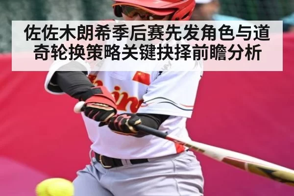 佐佐木朗希季后赛先发角色与道奇轮换策略关键抉择前瞻分析